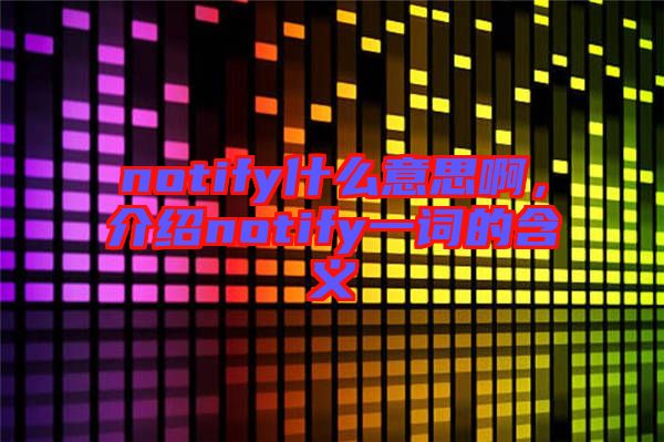 notify什么意思啊，介紹notify一詞的含義