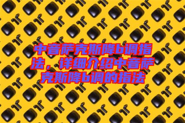 中音薩克斯降b調(diào)指法，詳細(xì)介紹中音薩克斯降b調(diào)的指法