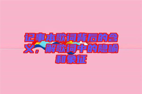 記事本歌詞背后的含義，解歌詞中的隱喻和象征
