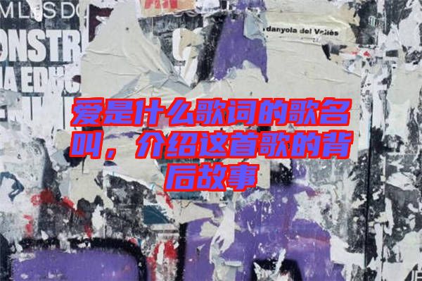 愛是什么歌詞的歌名叫，介紹這首歌的背后故事