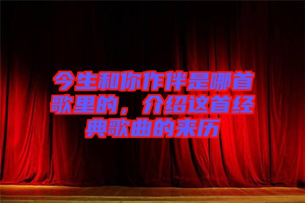 今生和你作伴是哪首歌里的，介紹這首經(jīng)典歌曲的來歷