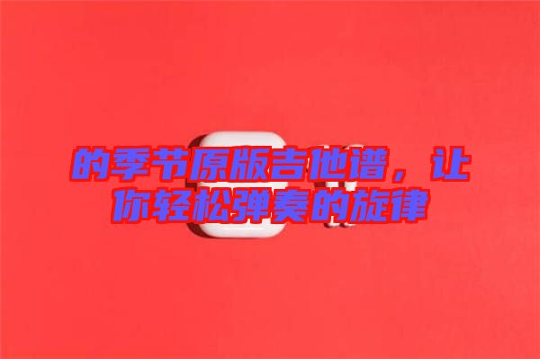 的季節(jié)原版吉他譜，讓你輕松彈奏的旋律