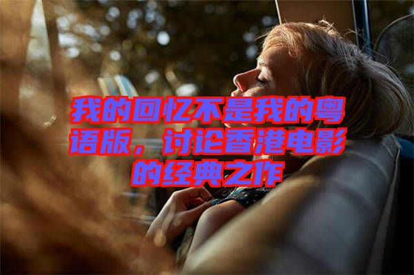我的回憶不是我的粵語版，討論香港電影的經(jīng)典之作