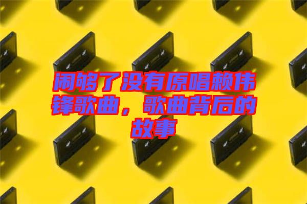 鬧夠了沒(méi)有原唱賴偉鋒歌曲，歌曲背后的故事