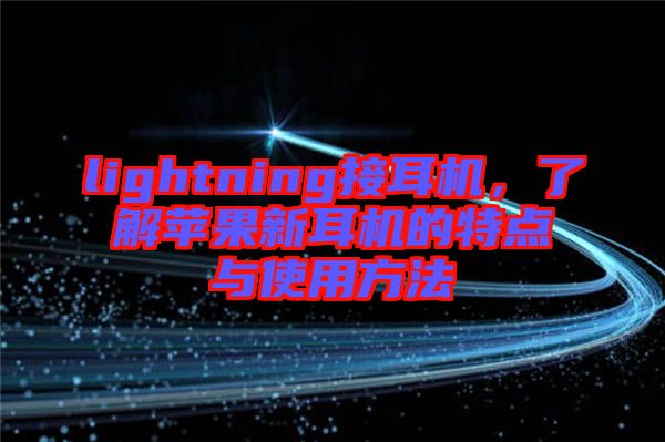 lightning接耳機(jī)，了解蘋果新耳機(jī)的特點(diǎn)與使用方法