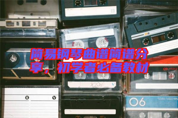 簡易鋼琴曲譜簡譜分享，初學(xué)者必備教材