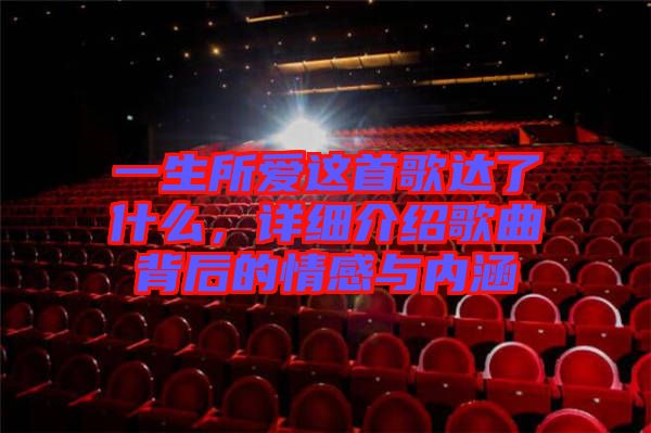 一生所愛(ài)這首歌達(dá)了什么，詳細(xì)介紹歌曲背后的情感與內(nèi)涵