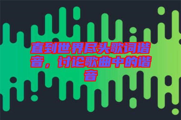 直到世界盡頭歌詞諧音，討論歌曲中的諧音