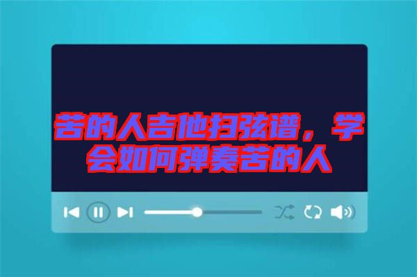 苦的人吉他掃弦譜，學(xué)會(huì)如何彈奏苦的人