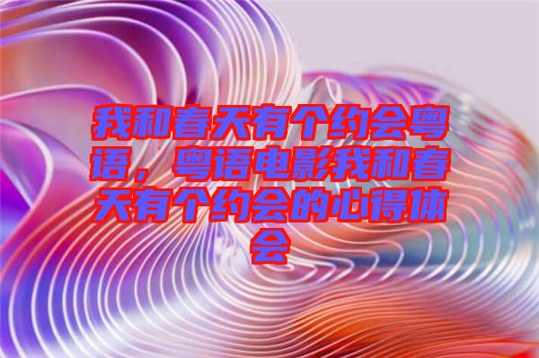 我和春天有個約會粵語，粵語電影我和春天有個約會的心得體會