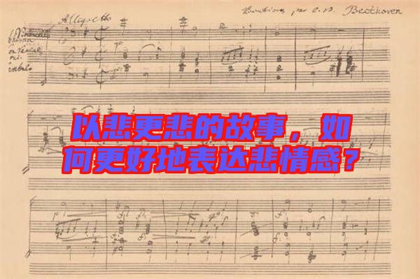 以悲更悲的故事，如何更好地表達(dá)悲情感？