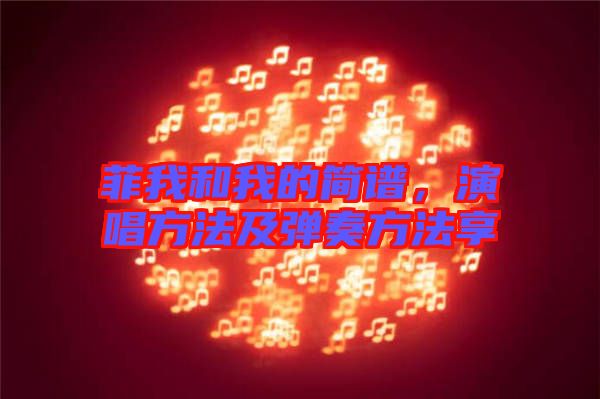 菲我和我的簡譜，演唱方法及彈奏方法享