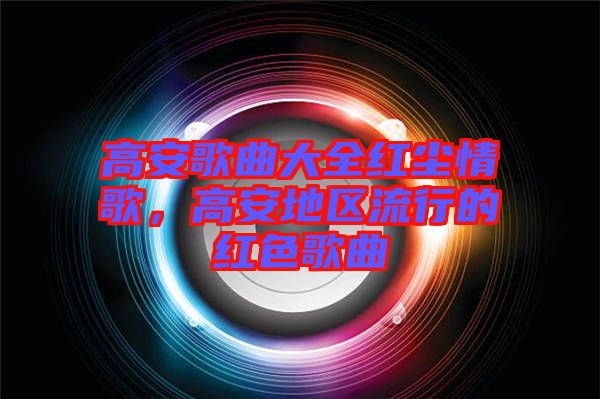 高安歌曲大全紅塵情歌，高安地區(qū)流行的紅色歌曲