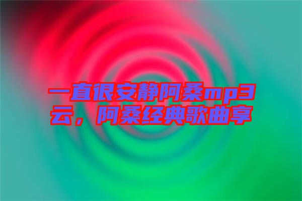 一直很安靜阿桑mp3云，阿桑經典歌曲享
