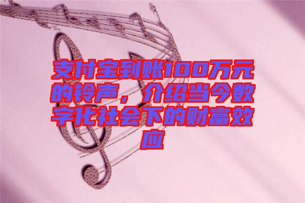 支付寶到賬100萬元的鈴聲，介紹當今數(shù)字化社會下的財富效應