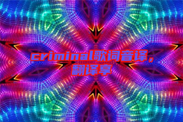 criminal歌詞音譯，翻譯享