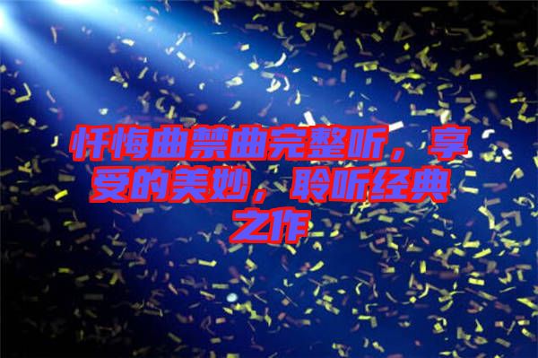 懺悔曲禁曲完整聽，享受的美妙，聆聽經(jīng)典之作