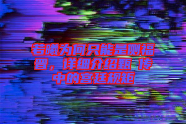 若曦為何只能是側(cè)福晉，詳細(xì)介紹甄嬛傳中的宮廷規(guī)矩