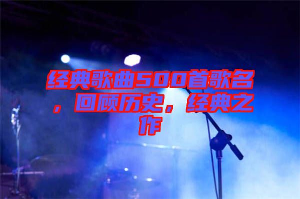 經(jīng)典歌曲500首歌名，回顧歷史，經(jīng)典之作