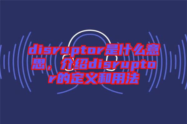 disruptor是什么意思，介紹disruptor的定義和用法