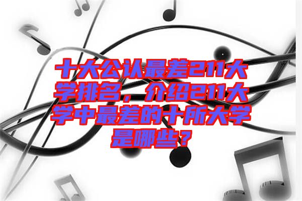 十大公認最差211大學排名，介紹211大學中最差的十所大學是哪些？