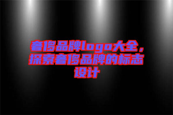 奢侈品牌logo大全，探索奢侈品牌的標志設計