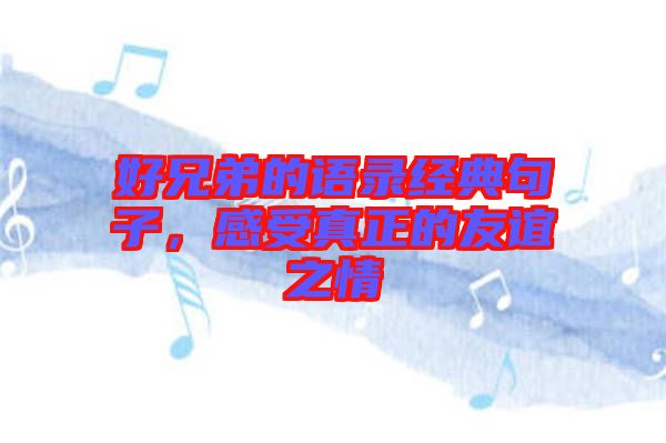 好兄弟的語(yǔ)錄經(jīng)典句子，感受真正的友誼之情