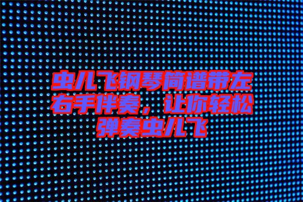 蟲兒飛鋼琴簡譜帶左右手伴奏，讓你輕松彈奏蟲兒飛