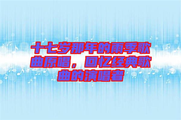 十七歲那年的雨季歌曲原唱，回憶經(jīng)典歌曲的演唱者