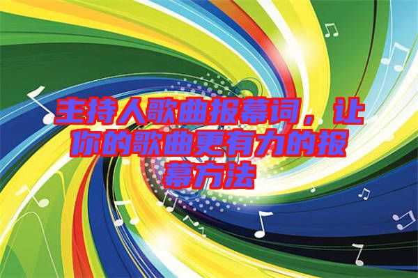 主持人歌曲報(bào)幕詞，讓你的歌曲更有力的報(bào)幕方法