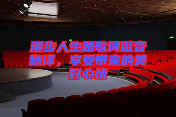 漫步人生路歌詞諧音翻譯，享受帶來的美好心情