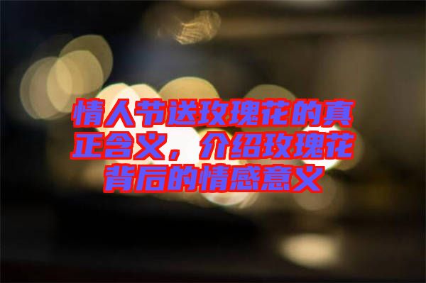 情人節(jié)送玫瑰花的真正含義，介紹玫瑰花背后的情感意義