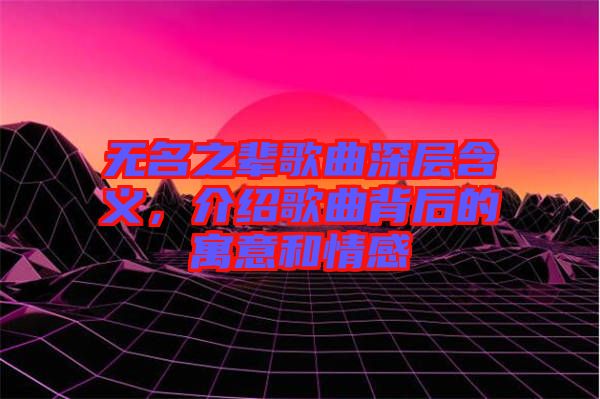 無名之輩歌曲深層含義，介紹歌曲背后的寓意和情感