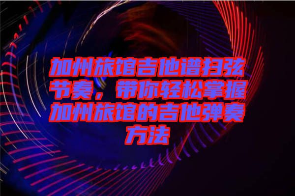 加州旅館吉他譜掃弦節(jié)奏，帶你輕松掌握加州旅館的吉他彈奏方法