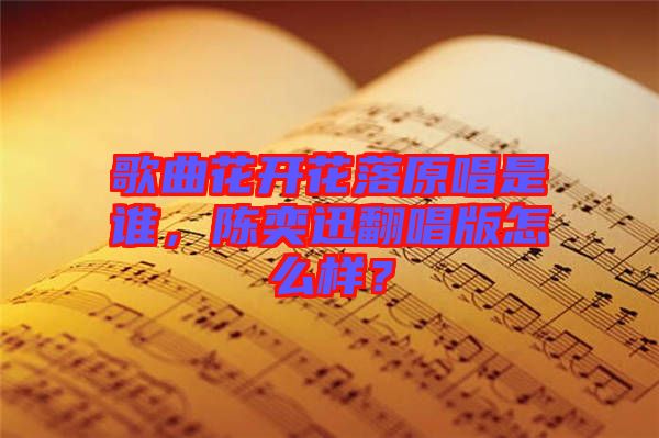 歌曲花開花落原唱是誰，陳奕迅翻唱版怎么樣？