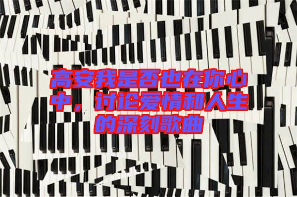 高安我是否也在你心中，討論愛情和人生的深刻歌曲