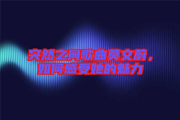 突然之間歌曲莫文蔚，如何感受她的魅力