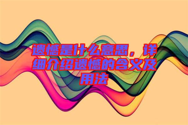 遺憾是什么意思，詳細(xì)介紹遺憾的含義及用法