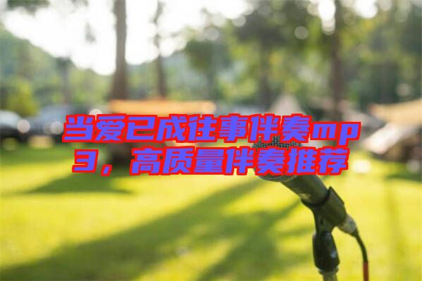 當(dāng)愛已成往事伴奏mp3，高質(zhì)量伴奏推薦