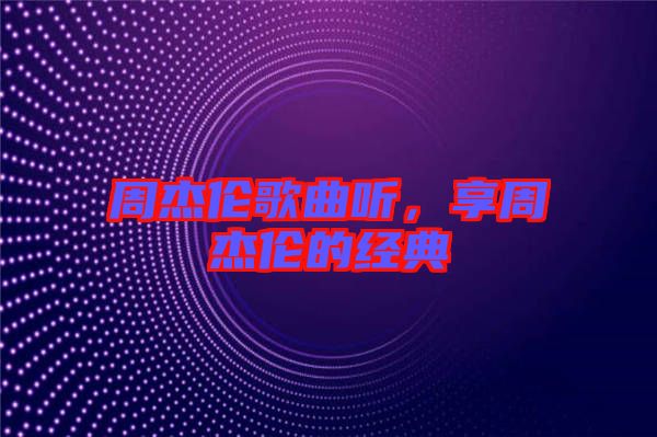 周杰倫歌曲聽，享周杰倫的經(jīng)典