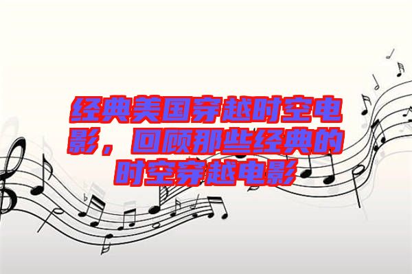 經(jīng)典美國(guó)穿越時(shí)空電影，回顧那些經(jīng)典的時(shí)空穿越電影