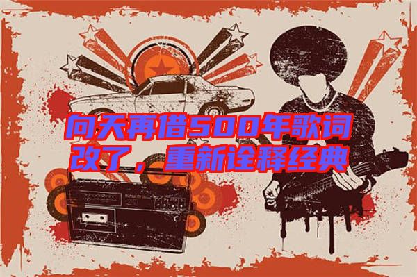 向天再借500年歌詞改了，重新詮釋經(jīng)典