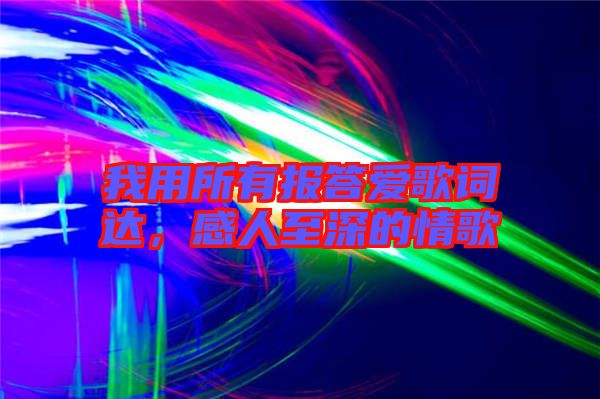 我用所有報答愛歌詞達，感人至深的情歌