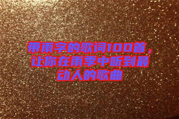 帶雨字的歌詞100首，讓你在雨季中聽到最動(dòng)人的歌曲