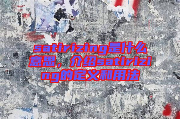 satirizing是什么意思，介紹satirizing的定義和用法