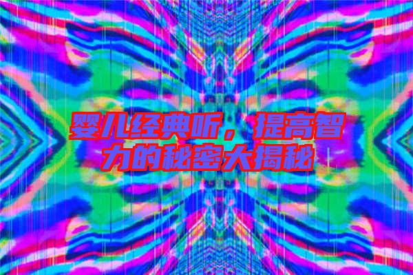 嬰兒經(jīng)典聽，提高智力的秘密大揭秘