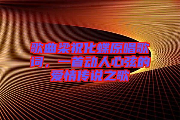 歌曲梁祝化蝶原唱歌詞，一首動(dòng)人心弦的愛情傳說之歌