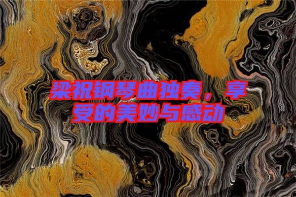 梁祝鋼琴曲獨奏，享受的美妙與感動
