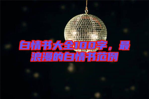 白情書(shū)大全100字，最浪漫的白情書(shū)范例