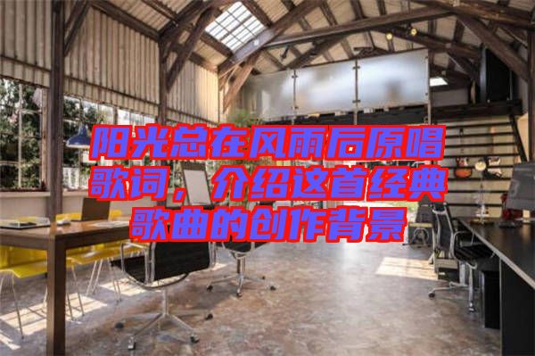 陽光總在風雨后原唱歌詞，介紹這首經(jīng)典歌曲的創(chuàng)作背景